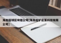 海南超球区块链公司[海南超矿云算科技有限公司]