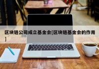 区块链公司成立基金会[区块链基金会的作用]