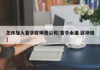 怎样加入普华区块链公司[普华永道 区块链]