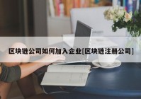 区块链公司如何加入企业[区块链注册公司]