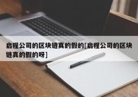 启程公司的区块链真的假的[启程公司的区块链真的假的呀]