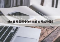 okx官网是哪个[okex官方网站登录]