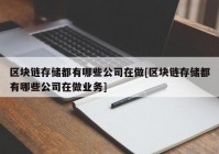 区块链存储都有哪些公司在做[区块链存储都有哪些公司在做业务]