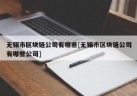 无锡市区块链公司有哪些[无锡市区块链公司有哪些公司]