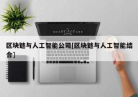 区块链与人工智能公司[区块链与人工智能结合]