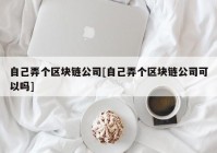 自己弄个区块链公司[自己弄个区块链公司可以吗]