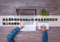 南充首单跨境区块链公司[南充首单跨境区块链公司有哪些]